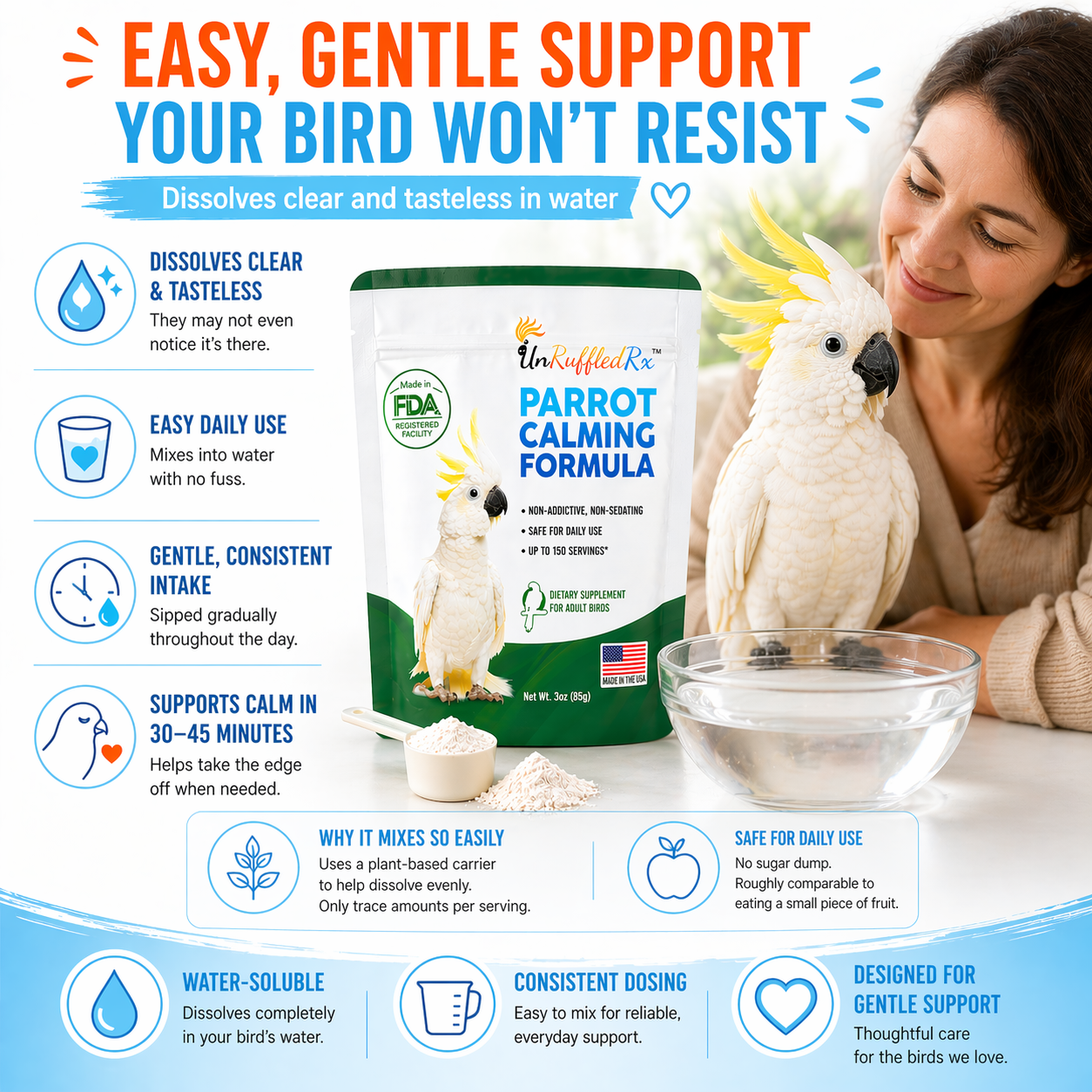 parrot calming formula is easy to serve in your birds water dish because it dissolves clear and tasteless due to our superior ingredients